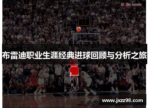 布雷迪职业生涯经典进球回顾与分析之旅