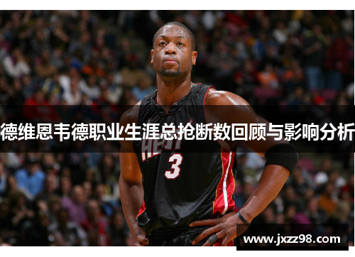德维恩韦德职业生涯总抢断数回顾与影响分析 德维恩韦德职业生涯总抢断数回顾与影响分析