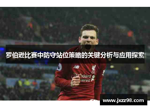 罗伯逊比赛中防守站位策略的关键分析与应用探索 罗伯逊比赛中防守站位策略的关键分析与应用探索