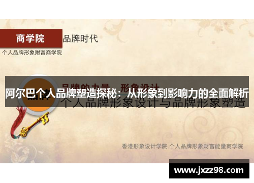 阿尔巴个人品牌塑造探秘:从形象到影响力的全面解析 阿尔巴个人品牌塑造探秘:从形象到影响力的全面解析
