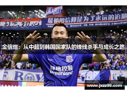 金信煜:从中超到韩国国家队的锋线杀手与成长之路 金信煜:从中超到韩国国家队的锋线杀手与成长之路