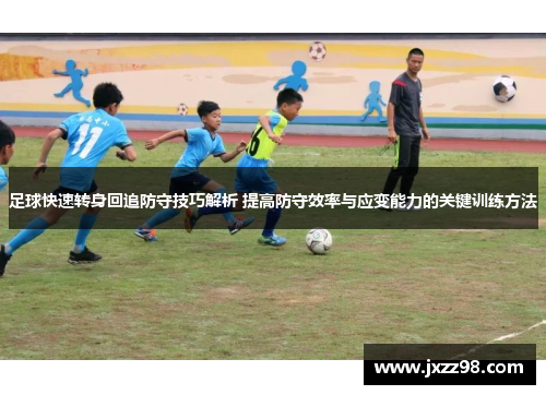 足球快速转身回追防守技巧解析 提高防守效率与应变能力的关键训练方法 足球快速转身回追防守技巧解析 提高防守效率与应变能力的关键训练方法