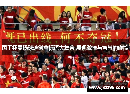 国王杯赛场球迷创意标语大集合 展现激情与智慧的碰撞 国王杯赛场球迷创意标语大集合 展现激情与智慧的碰撞
