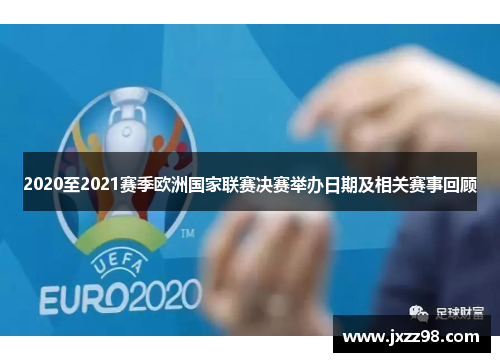 2020至2021赛季欧洲国家联赛决赛举办日期及相关赛事回顾