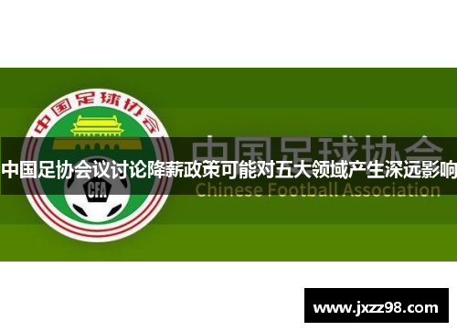 中国足协会议讨论降薪政策可能对五大领域产生深远影响