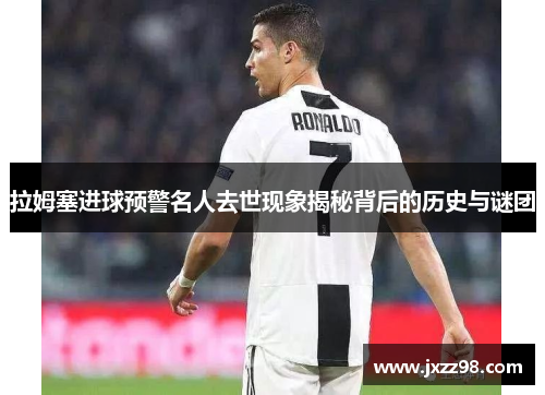 拉姆塞进球预警名人去世现象揭秘背后的历史与谜团