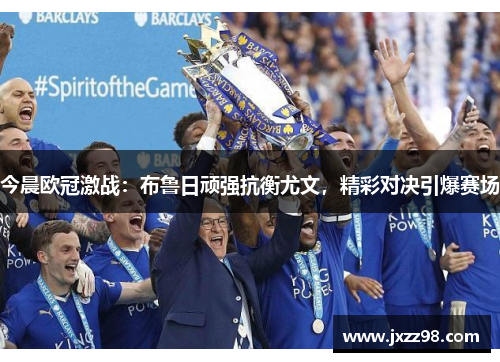 今晨欧冠激战:布鲁日顽强抗衡尤文,精彩对决引爆赛场 今晨欧冠激战:布鲁日顽强抗衡尤文,精彩对决引爆赛场