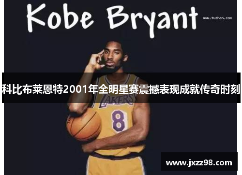 科比布莱恩特2001年全明星赛震撼表现成就传奇时刻 科比布莱恩特2001年全明星赛震撼表现成就传奇时刻