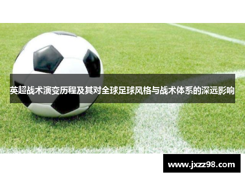 英超战术演变历程及其对全球足球风格与战术体系的深远影响