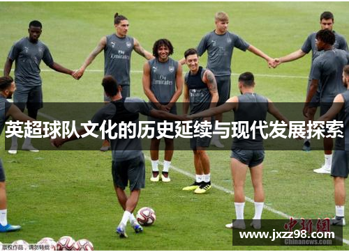 英超球队文化的历史延续与现代发展探索