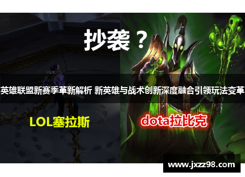 英雄联盟新赛季革新解析 新英雄与战术创新深度融合引领玩法变革 英雄联盟新赛季革新解析 新英雄与战术创新深度融合引领玩法变革
