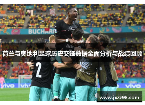 荷兰与奥地利足球历史交锋数据全面分析与战绩回顾 荷兰与奥地利足球历史交锋数据全面分析与战绩回顾