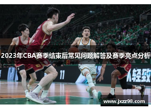 2023年CBA赛季结束后常见问题解答及赛季亮点分析