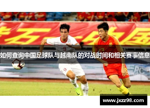 如何查询中国足球队与越南队的对战时间和相关赛事信息