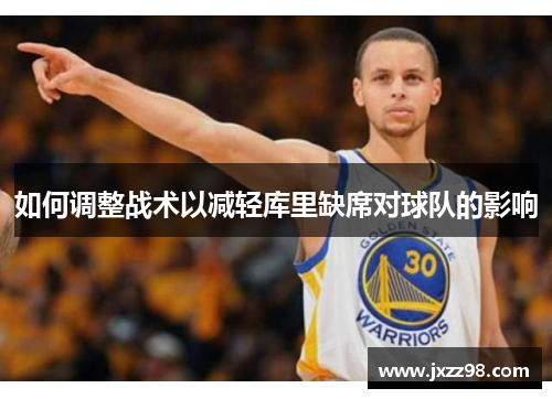 如何调整战术以减轻库里缺席对球队的影响