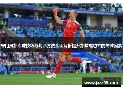 守门员扑点球技巧与判断方法全面解析提升扑救成功率的关键因素