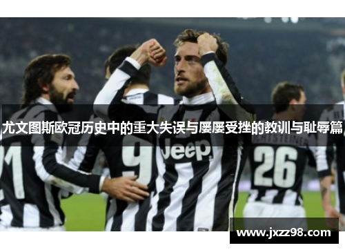 尤文图斯欧冠历史中的重大失误与屡屡受挫的教训与耻辱篇
