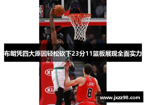 布朗凭四大原因轻松砍下23分11篮板展现全面实力