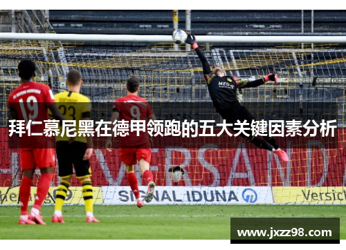 拜仁慕尼黑在德甲领跑的五大关键因素分析