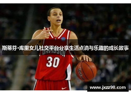 斯蒂芬·库里女儿社交平台分享生活点滴与乐趣的成长故事