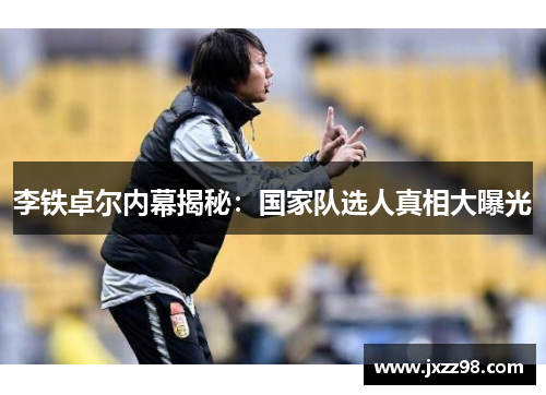 李铁卓尔内幕揭秘：国家队选人真相大曝光