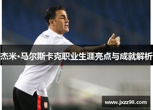 杰米·马尔斯卡克职业生涯亮点与成就解析